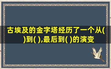 古埃及的金字塔经历了一个从( )到( ),最后到( )的演变